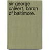 Sir George Calvert, Baron Of Baltimore. by Lewis Webb Wilhelm