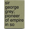 Sir George Grey; Pioneer Of Empire In So door Bob Henderson