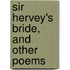 Sir Hervey's Bride, And Other Poems