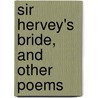 Sir Hervey's Bride, And Other Poems by J. O'Reilly Hoey