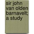 Sir John Van Olden Barnavelt; A Study