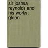 Sir Joshua Reynolds And His Works; Glean door Sir Joshua Reynolds
