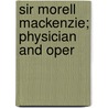 Sir Morell Mackenzie; Physician And Oper door Hugh Reginald Haweis