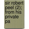 Sir Robert Peel (2); From His Private Pa by Sir Robert Peel