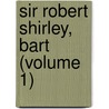 Sir Robert Shirley, Bart (Volume 1) by John Berwick Harwood