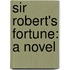 Sir Robert's Fortune: A Novel