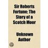 Sir Roberts Fortune; The Story Of A Scot