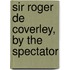 Sir Roger De Coverley, By The Spectator