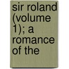 Sir Roland (Volume 1); A Romance Of The by Hal Willis