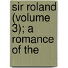 Sir Roland (Volume 3); A Romance Of The by Hal Willis