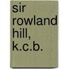 Sir Rowland Hill, K.C.B. door Eliezer Edwards