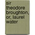 Sir Theodore Broughton, Or, Laurel Water