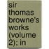 Sir Thomas Browne's Works (Volume 2); In