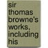 Sir Thomas Browne's Works, Including His