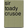 Sir Toady Crusoe by Danial Defoe