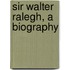 Sir Walter Ralegh, A Biography