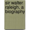 Sir Walter Raleigh, A Biography door Stebbing