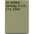 Sir William Ramsay, K.C.B., F.R.S. [Micr