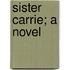 Sister Carrie; A Novel