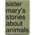 Sister Mary's Stories About Animals