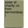 Sister Of Charity; Or, From Bermondsey T door Annie Emma Challice