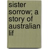 Sister Sorrow; A Story Of Australian Lif by Mrs Campbell Praed