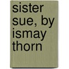 Sister Sue, By Ismay Thorn door Edith Caroline Pollock