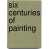 Six Centuries Of Painting by Randall Davies