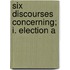 Six Discourses Concerning; I. Election A