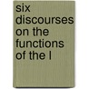 Six Discourses On The Functions Of The L by Samuel Sheldon Fitch