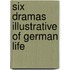 Six Dramas Illustrative Of German Life