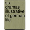 Six Dramas Illustrative Of German Life by Princess Of Saxony Amalie