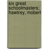 Six Great Schoolmasters; Hawtrey, Moberl by Frederick Douglas How