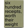 Six Hundred Receipts, Worth Their Weight door John Marquart