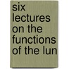 Six Lectures On The Functions Of The Lun by Samuel Sheldon Fitch