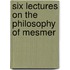 Six Lectures On The Philosophy Of Mesmer