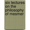 Six Lectures On The Philosophy Of Mesmer door John Bovee Dods