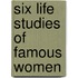 Six Life Studies Of Famous Women