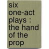 Six One-Act Plays : The Hand Of The Prop by Margaret Scott Oliver
