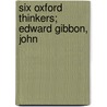 Six Oxford Thinkers; Edward Gibbon, John by Algernon Cecil