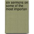 Six Sermons On Some Of The Most Importan