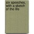 Six Speeches, With A Sketch Of The Life