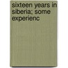 Sixteen Years In Siberia; Some Experienc door Lev Grigor?evich De?ch