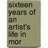 Sixteen Years Of An Artist's Life In Mor