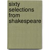 Sixty Selections From Shakespeare by Shakespeare William Shakespeare