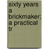 Sixty Years A Brickmaker; A Practical Tr