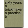 Sixty Years A Brickmaker; A Practical Tr by J.W. Crary