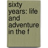 Sixty Years: Life And Adventure In The F by John Dill Ross
