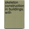 Skeleton Construction In Buildings. With by Birkmire
