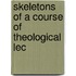 Skeletons Of A Course Of Theological Lec